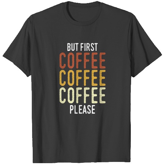 BUT FIRST COFFEE PLEASE T-shirt