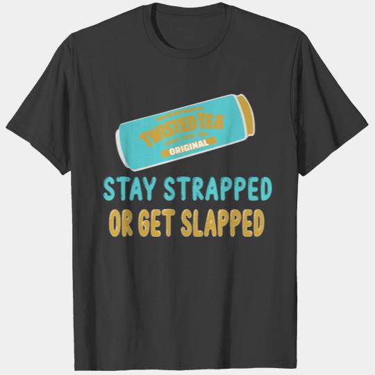 Twisted tea stay strapped or get slapped T-shirt T-shirt
