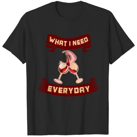 Discover What I Need Everyday Wine T-shirt