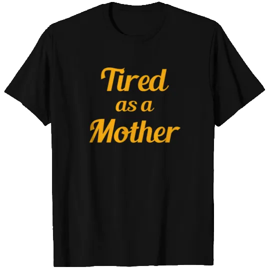 Tired as a Mother T-shirt