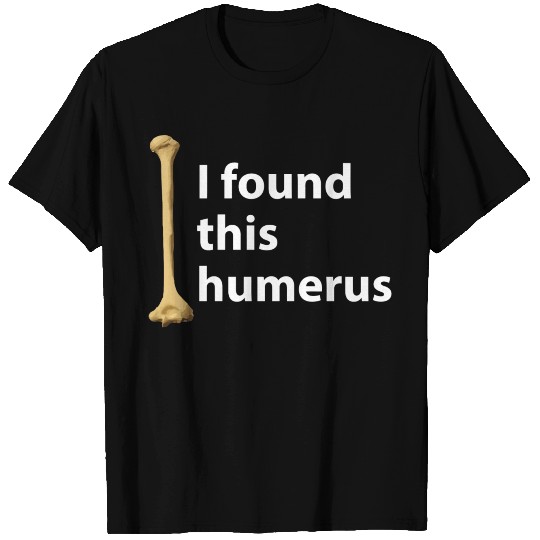 I Found This Humerus Funny Bones Anatomy T-shirt