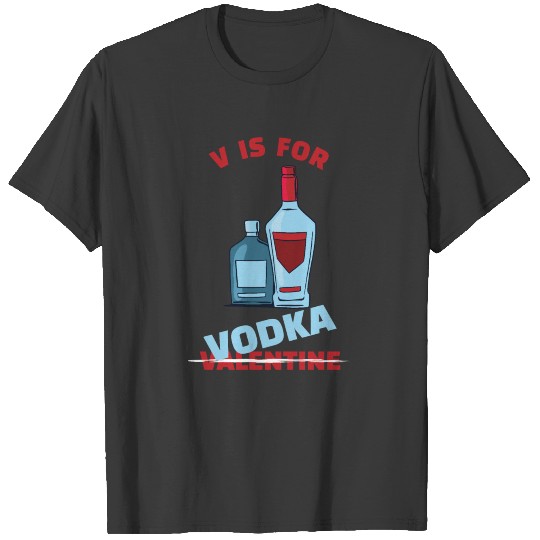 v is for vodka - Funny Valentins Day Quote T-shirt
