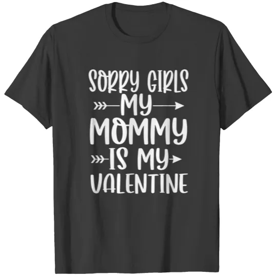 Sorry girls my mommy is my valentine valentines da T-shirt