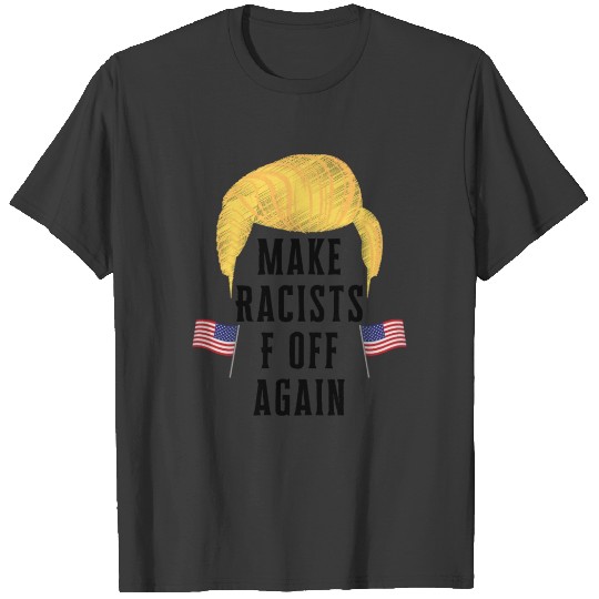 Make Racists F Off Again T-shirt