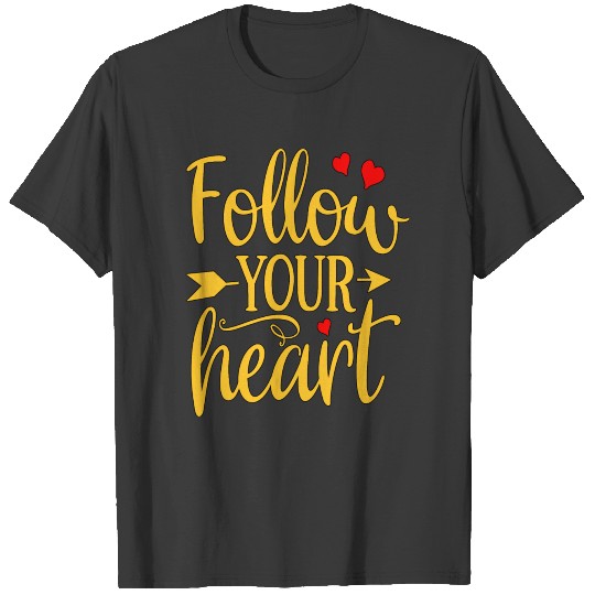 Inspirational Motivational Quote Follow your Heart T-shirt