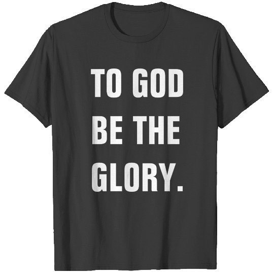 To God Be The Glory - Christian Quotes T-shirt
