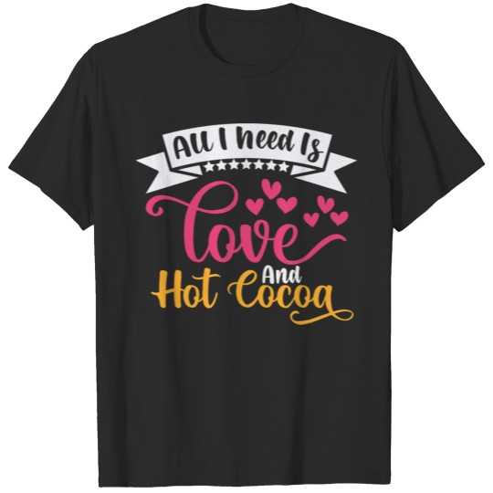 Discover All I Need Is Love And Hot Cocoa, Romantic Quote T-shirt