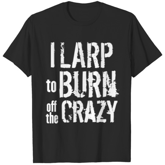 Discover I LARP To Burn Off The Crazy T-shirt