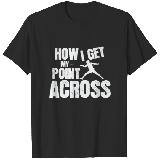 Discover Fencing Sport How I Get My Point Across T-shirt