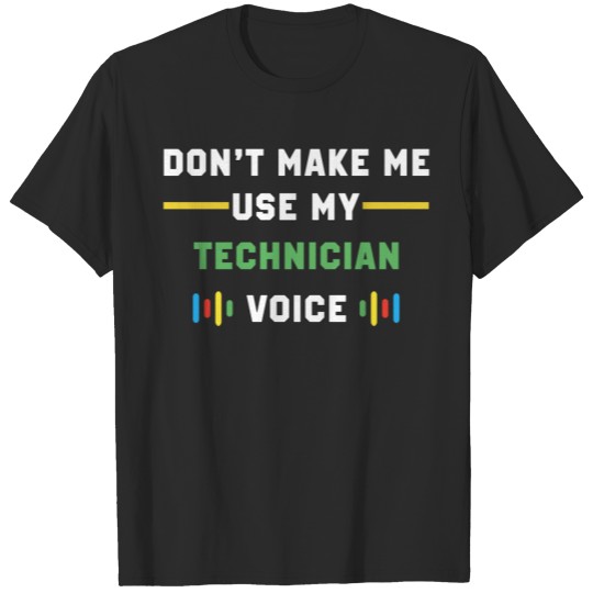 Discover Don't make me use my technician voice T-shirt