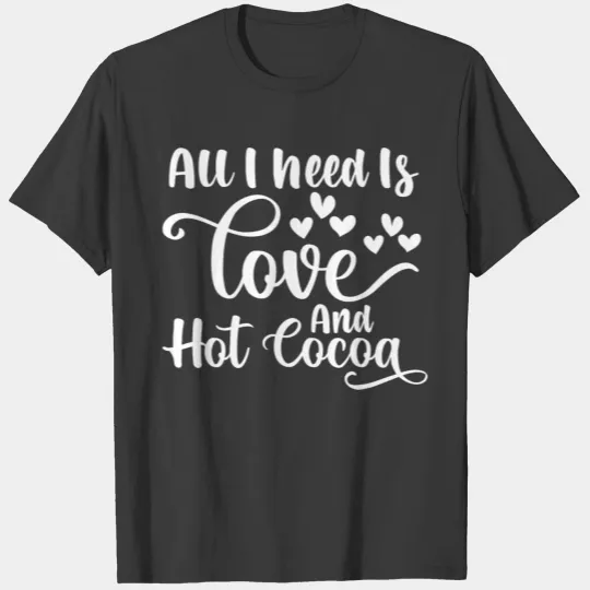All I Need Is Love And Hot Cocoa, Romantic Quote T-shirt