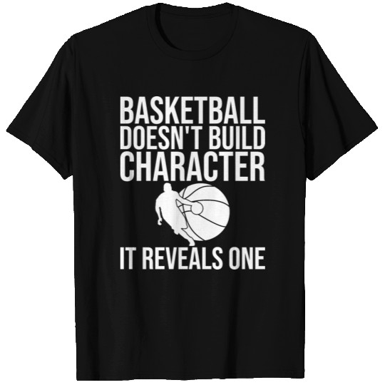 Basketball Doesn't Build Character It Reveals One, T-shirt