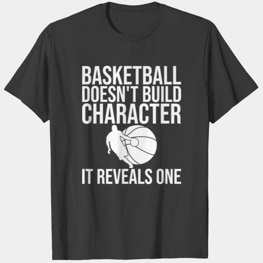 Basketball Doesn't Build Character It Reveals One, T-shirt