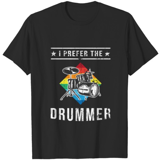 I Prefer the drummer ... Drummer T-shirt
