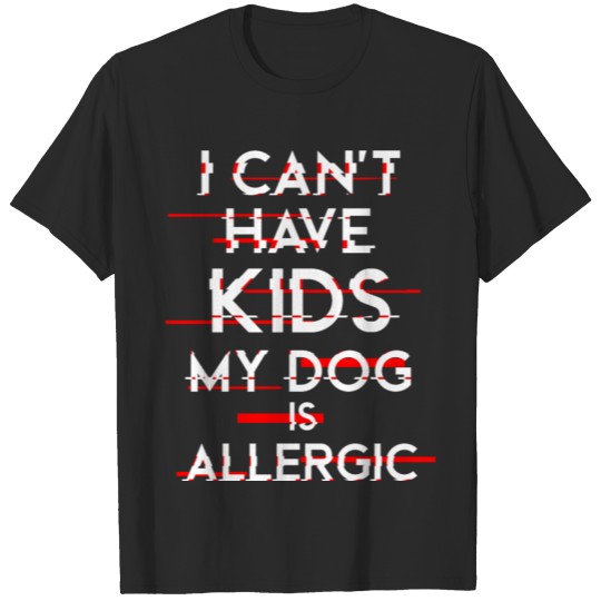 Discover I Can't Have Kids My Dog Is Allergic T-shirt