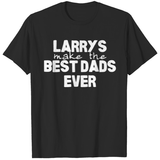 Discover Larrys Make The Best Dads Ever T-shirt