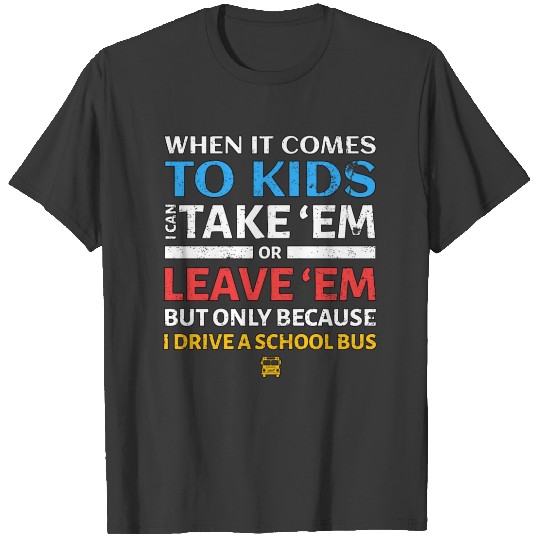 Funny School Bus Driver I Can Take 'Em Or Leave 'E T-shirt