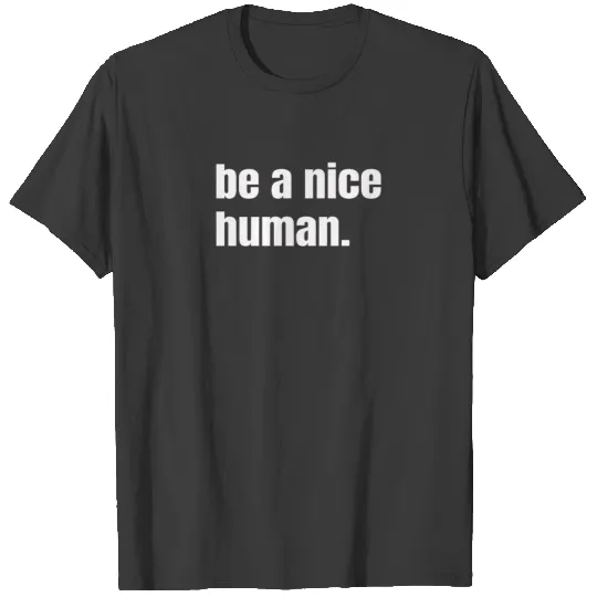 Be a nice human, Charity, Empathy, Benevolence quo T-shirt