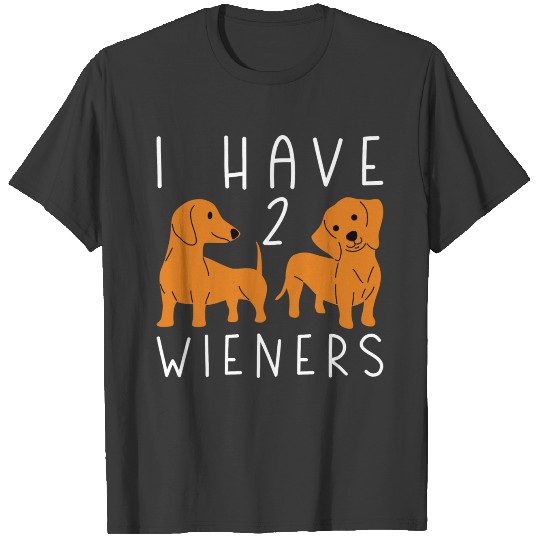 I Have 2 Wieners T-shirt