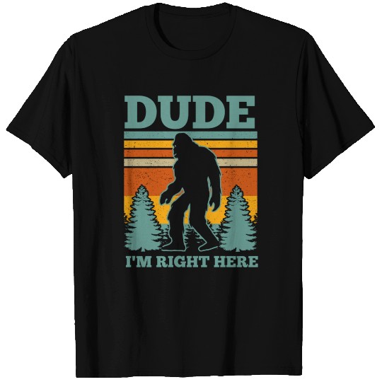 Dude I'm Right Here Bigfoot Gift T-shirt