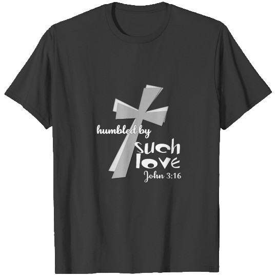 Christian Design Humbled by Such Love John 3 16 T-shirt