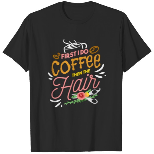 Discover First I Do Coffee Then The Hair For Hairstylist T-shirt