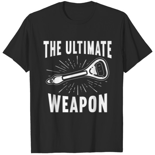 Discover The Ultimate Weapon Beer Drinker Beer Opener T-shirt