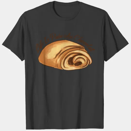 Life is pain au chocolat T-shirt
