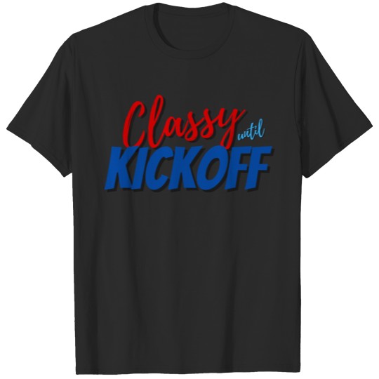 Discover Classy until kickoff T-Shirt,Football Fan Shirt T-shirt