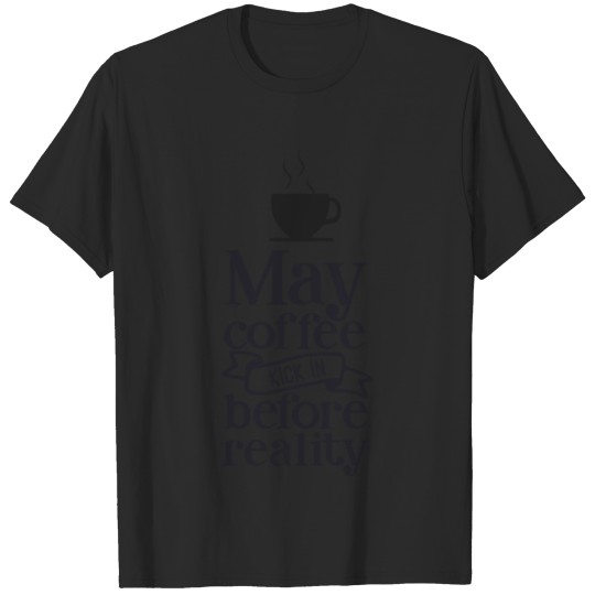 Discover May coffee kick in before Reality T-shirt