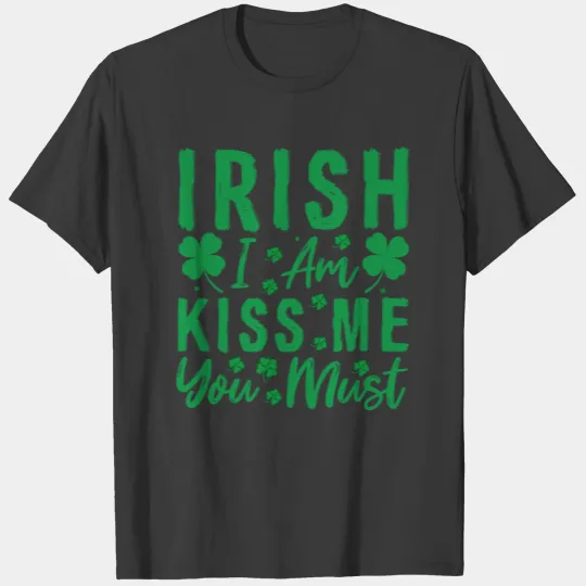 Discover Irish I am kiss me you must T-shirt