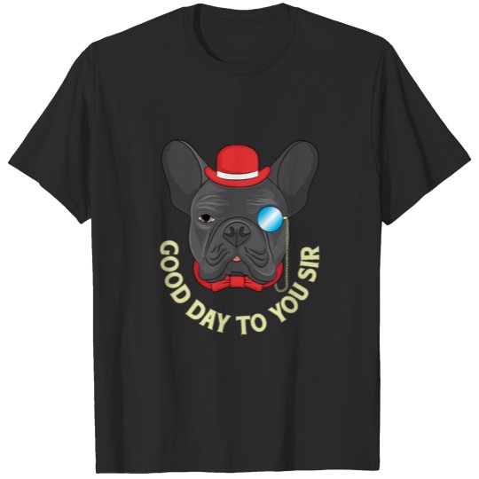 Discover Good day to you sir funny French Bulldog T-shirt