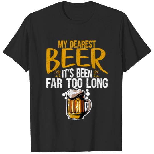 Discover My Dearest Beer It's Been Far Too Long for Beer T-shirt