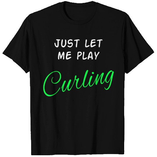 Just let me play curling T-shirt