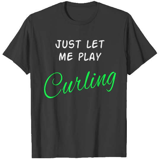 Just let me play curling T-shirt