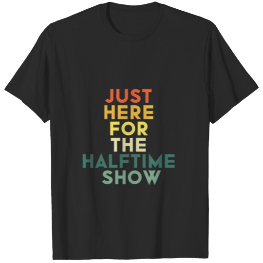 Discover Just Here For The Halftime Show T-shirt