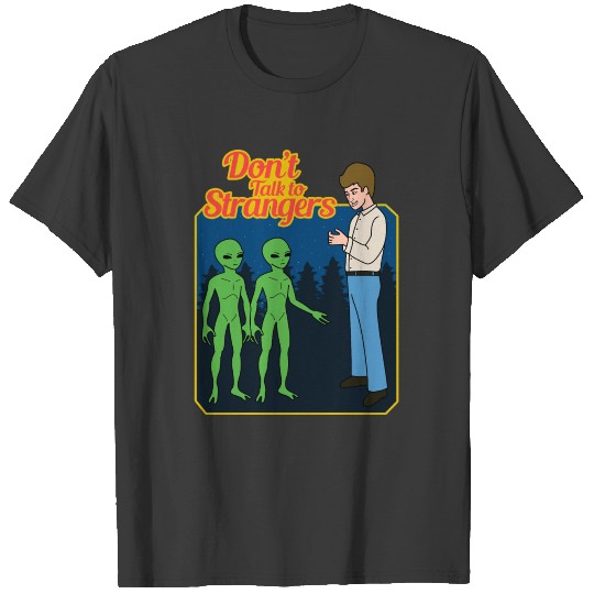 Don't Talk To Strangers Alien Ufo T-shirt