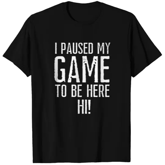I paused my Game to be here, welcome T-shirt
