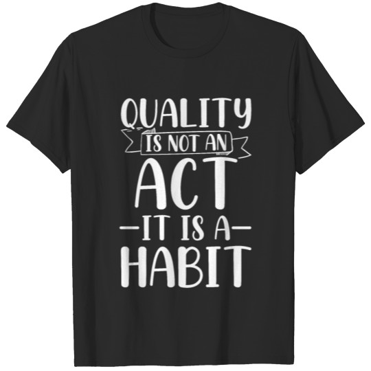 Discover Quality is not an Act it is a Habit T-shirt