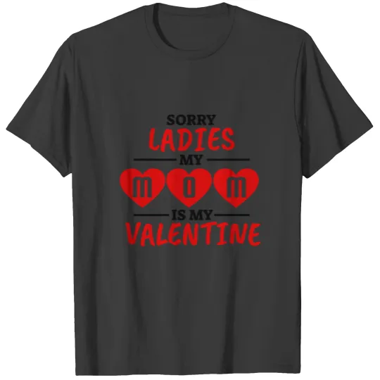 Valentines Day Sorry Ladies my Mom is my valentine T-shirt