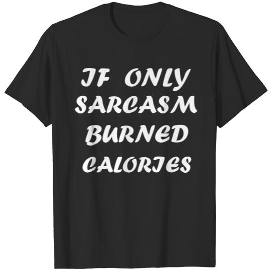 Discover If only sarcasm burned calories white T-shirt