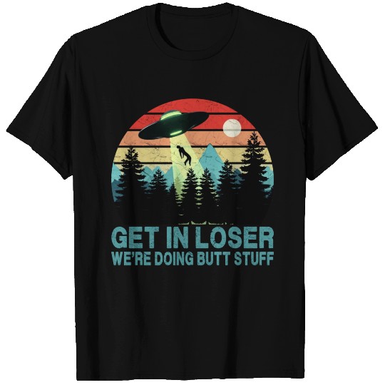 Get In Loser - We're Doing Butt Stuff (UFO) T-shirt
