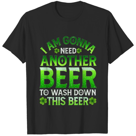 Discover Gonna need another beer St Patrick's day shirt T-shirt