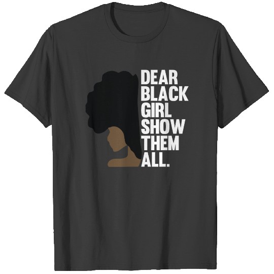 Dear Black Girl Show Them All - Black Power T-shirt
