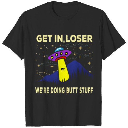 Discover Alien Get In Loser We're Doing Butt Stuff T-shirt