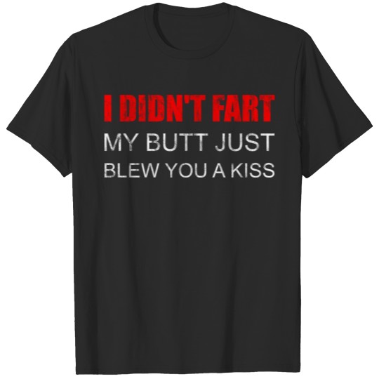 Discover I Didn't Fart My Butt Just Blew You A Kiss 2 T-shirt