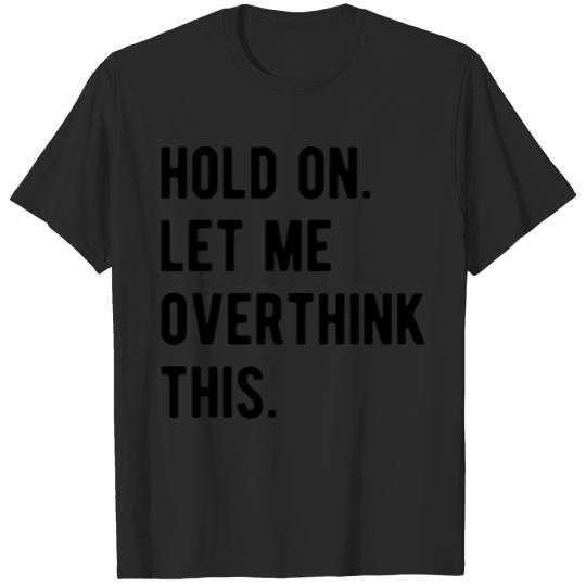 Discover Hold On Let Me Overthink This T-shirt