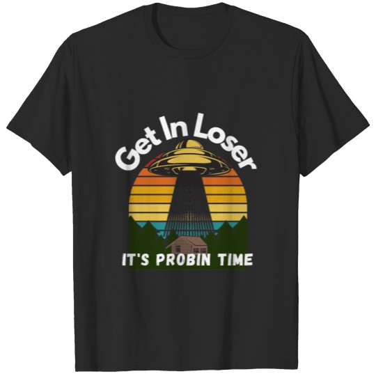 Hey Loser, It's probin Time Alien Abduction UFO T-shirt