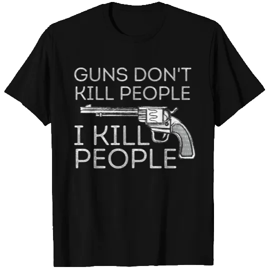 Guns Don't Kill People I Kill People T-shirt