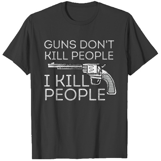 Guns Don't Kill People I Kill People T-shirt